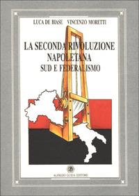 La seconda rivoluzione napoletana. Sud e federalismo - Luca De Biase,Vincenzo Moretti - copertina