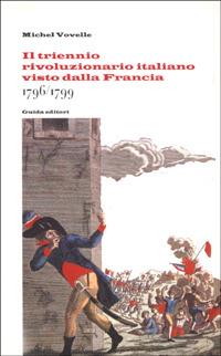 Il triennio rivoluzionario italiano visto dalla Francia: 1796-1799 - Michel Vovelle - copertina