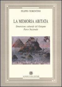La memoria abitata. Dimensione culturale del Gargano parco nazionale - Filippo Fiorentino - copertina