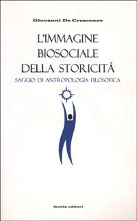 L' immagine biosociale della storicità. Saggio di antropologia filosofica - Giovanni De Crescenzo - copertina