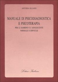 Manuale di psicodiagnostica e psicoterapia. Per il bambino e l'adolescente normale e difficile - Antonia Illiano - copertina