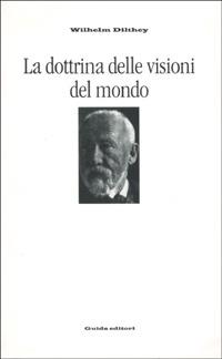 La dottrina delle visioni del mondo. Trattati sulla filosofia della filosofia - Wilhelm Dilthey - copertina
