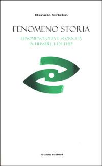 Fenomeno storia. Fenomenologia e storicità in Husserl e Dilthey - Renato Cristin - copertina