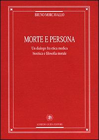 Morte e persona. Un dialogo fra etica medica, bioetica e filosofia morale - Bruno Morcavallo - copertina