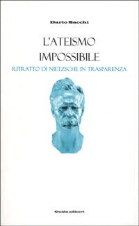 L' ateismo impossibile. Ritratto di Nietzsche in trasparenza - Dario Sacchi - copertina
