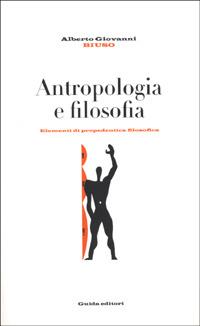 Antropologia e filosofia. Elementi di propedeutica filosofica - Alberto Giovanni Biuso - copertina