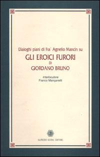 Dialoghi piani di fra' Agnello Mancin su Gli eroici furori di Giordano Bruno - Franco Manganelli - 2