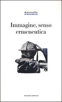 Immagine, senso, ermeneutica - Antonello Franco - copertina