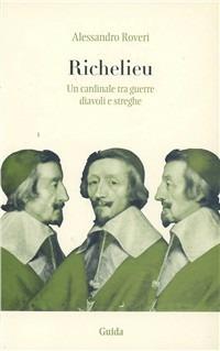 Richelieu. Un cardinale tra guerre, diavoli e streghe - Alessandro Roveri - copertina