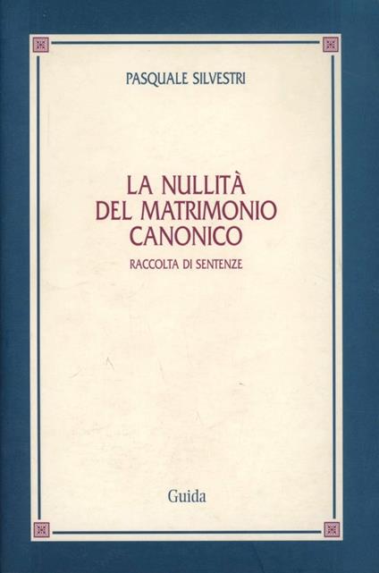 La nullità del matrimonio canonico. Raccolta di sentenze - Pasquale Silvestri - copertina