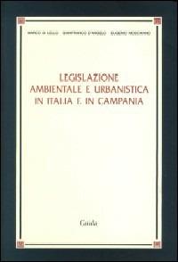 Legislazione ambientale urbanistica in Italia e in Campania - Marco Di Lello,Gianfranco D'Angelo,Eugenio Moschiano - copertina