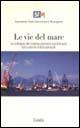 Le vie del mare. Lo sviluppo del sistema portuale meridionale nel contesto internazionale. Con CD-ROM - copertina