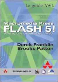 Macromedia Press. Flash 5! Animazione creativa per il Web. Con CD-ROM - Derek Franklin,Brooks Patton - copertina