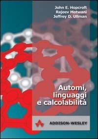 Automi, linguaggi e calcolabilità - John E. Hopcroft,Rajeev Motwani,Jeffrey D. Ullman - copertina