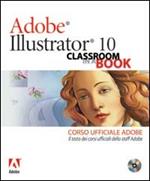 Adobe Illustrator 10. Classroom in a book. Corso ufficiale Adobe. Con CD-ROM