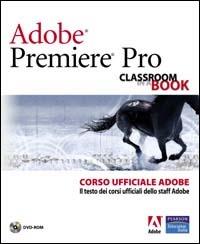 Adobe Premiere Pro. Classroom book. Corso ufficiale Adobe. Con DVD-ROM - copertina