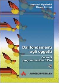 Dai fondamenti agli oggetti. Corso di programmazione Java. Con CD-ROM - Giovanni Pighizzini,Mauro Ferrari - copertina