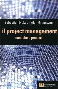 Il project management. Tecniche e processi - Sebastian Nokes,Alan Greenwood - copertina