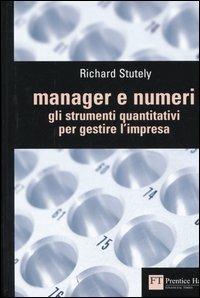 Manager e numeri. Gli strumenti quantitativi per gestire l'impresa - Richard Stutely - copertina