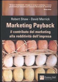Marketing payback. Il contributo del marketing alla redditività dell'impresa - Robert Shaw,David Merrick - copertina