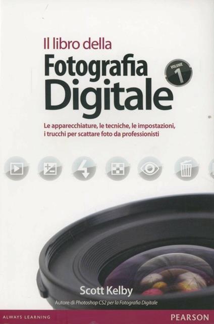 Il libro della fotografia digitale. Le apparecchiature, le tecniche, le impostazioni, i trucchi per scattare foto da professionisti. Ediz. illustrata - Scott Kelby - copertina