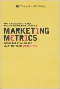 Marketing metrics. Misurare e valutare le attività di marketing - Paul W. Farris,Neil T. Bendle,Phillip E. Pfeifer - copertina