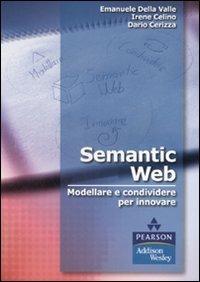 Semantic Web. Modellare e condividere per innovare - Emanuele Della Valle,Irene Celino,Dario Cerizza - copertina