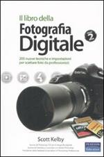 Il libro della fotografia digitale. Ediz. illustrata. Vol. 2: 200 nuove tecniche e impostazioni per scattare foto da professionisti