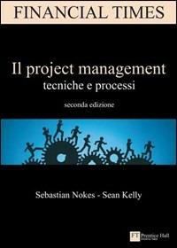 Il project management. Tecniche e processi - Sebastian Nokes,Sean Kelly - copertina