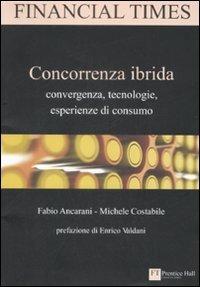 Concorrenza ibrida. Convergenza, tecnologie, esperienze di consumo - Michele Costabile,Fabio Ancarani - 2