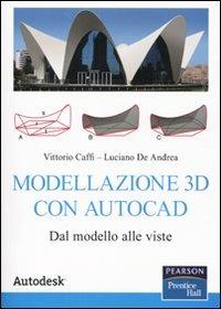 Modellazione 3D con Autocad. Dal modello alle viste - Vittorio Caffi,Luciano De Andrea - copertina
