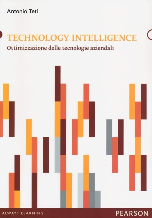Technology intelligence. Ottimizzazione delle tecnologie aziendali - Antonio Teti - 2