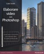 Elaborare video con Photoshop. Scopri l'arte e le tecniche per realizzare video di qualità professionale