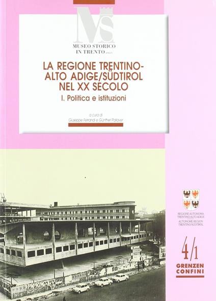 La regione Trentino Alto Adige nel XX secolo. Vol. 1: Politica e istituzioni. - copertina