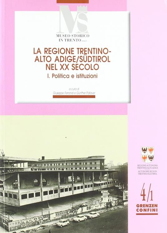 La regione Trentino Alto Adige nel XX secolo. Vol. 1: Politica e istituzioni. - copertina