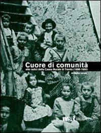 Cuore di comunità. Alle radici della Cassa rurale di Trento (1896-1950). Il credito cooperativo, la città e i suoi contorni - Alberto Ianes - copertina
