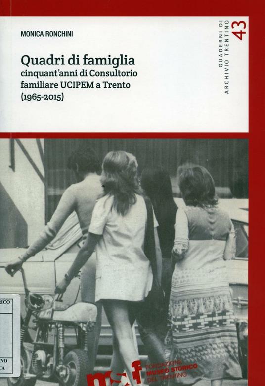 Quadri di famiglia. Cinquant'anni di Consultorio familiare UCIPEM a Trento (1965-2015) - Monica Ronchini - copertina