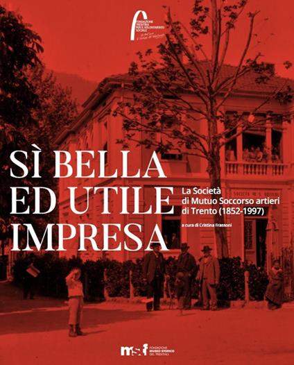 Sì bella ed utile impresa. La Società di Mutuo Soccorso artieri di Trento (1852-1997) - copertina