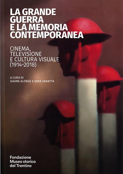 La grande guerra e la memoria contemporanea: cinema, televisione e cultura visuale (1914-2018) - copertina