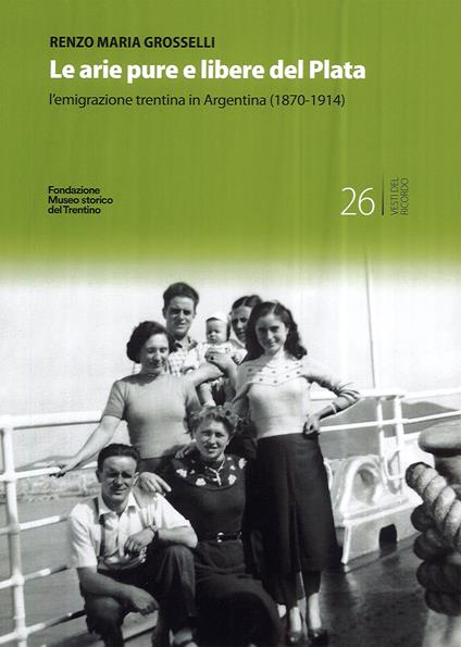 Le arie pure e libere del Plata. L'emigrazione trentina in Argentina (1870-1914) - Renzo Maria Grosselli - copertina