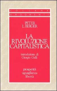 La rivoluzione capitalistica. Prosperità, uguaglianza e libertà - Peter L. Berger - copertina
