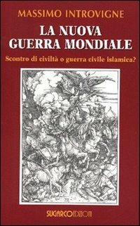 La nuova guerra mondiale. Scontro di civiltà o guerra civile islamica? - Massimo Introvigne - copertina