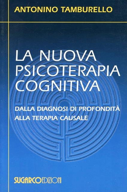 La nuova psicoterapia cognitiva. Dalla diagnosi di profondità alla terapia causale - Antonino Tamburello - copertina