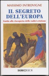 Il segreto dell'Europa. Guida alla riscoperta delle radici cristiane - Massimo Introvigne - copertina