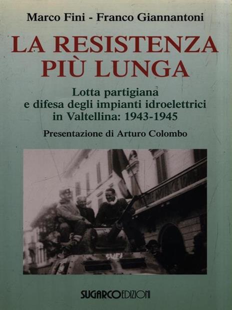 La resistenza più lunga. Lotta partigiana e difesa degli impianti idroelettrici in Valtellina: 1943-1945 - Marco Fini,Franco Giannantoni - 3