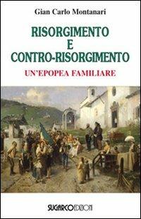 Risorgimento e contro-Risorgimento. Un'epopea familiare - Gian Carlo Montanari - copertina