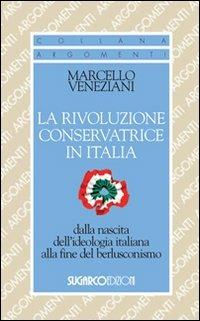 La rivoluzione conservatrice in Italia dalla nascita dell'ideologia italiana alla fine del berlusconismo - Marcello Veneziani - copertina
