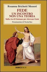 Fede: un incontro non una teoria. Sulla via di Emmaus per ritrovare Gesù - Rosanna Brichetti Messori - copertina