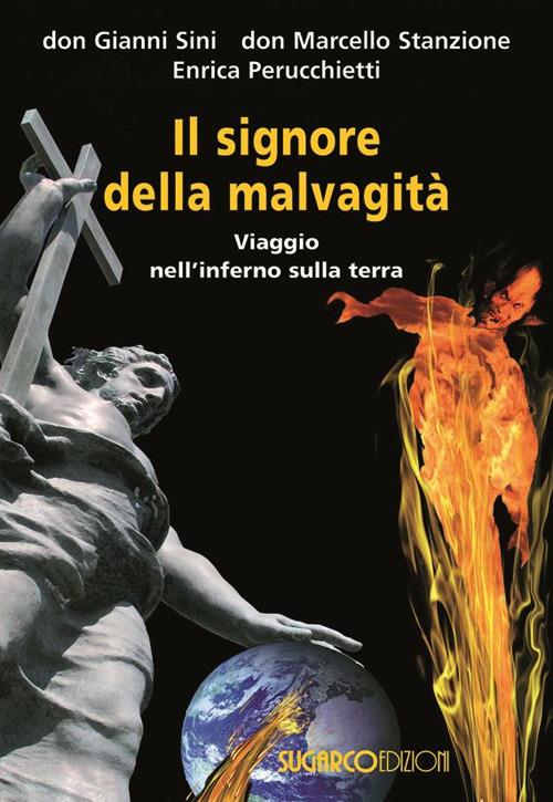 Il signore della malvagità. Viaggio nell'inferno sulla terra - Gianni Sini,Marcello Stanzione,Enrica Perucchietti - copertina