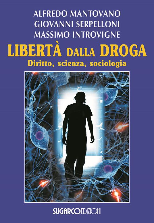 Libertà dalla droga. Diritto, scienza, sociologia - Alfredo Mantovano,Giovanni Serpelloni,Massimo Introvigne - copertina